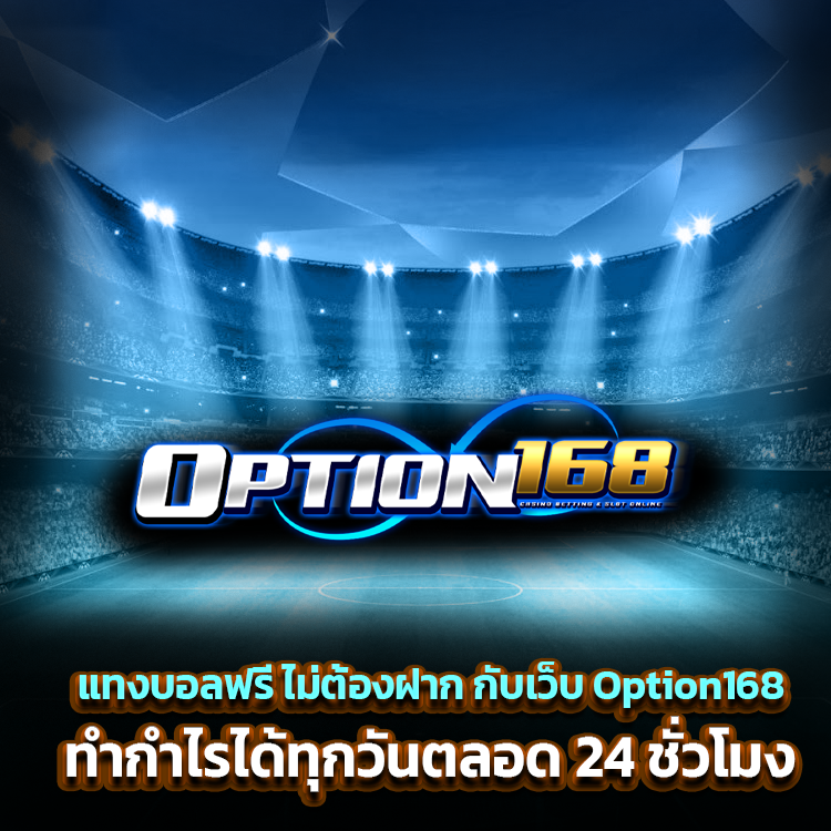 แทงบอลฟรี ไม่ต้องฝาก กับเว็บ Option168 ทำกำไรได้ทุกวันตลอด 24 ชั่วโมง