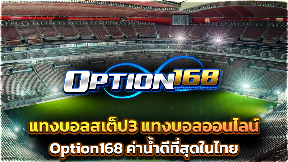 แทงบอลสเต็ป3 แทงบอลออนไลน์ Option168 ค่าน้ำดีที่สุดในไทย